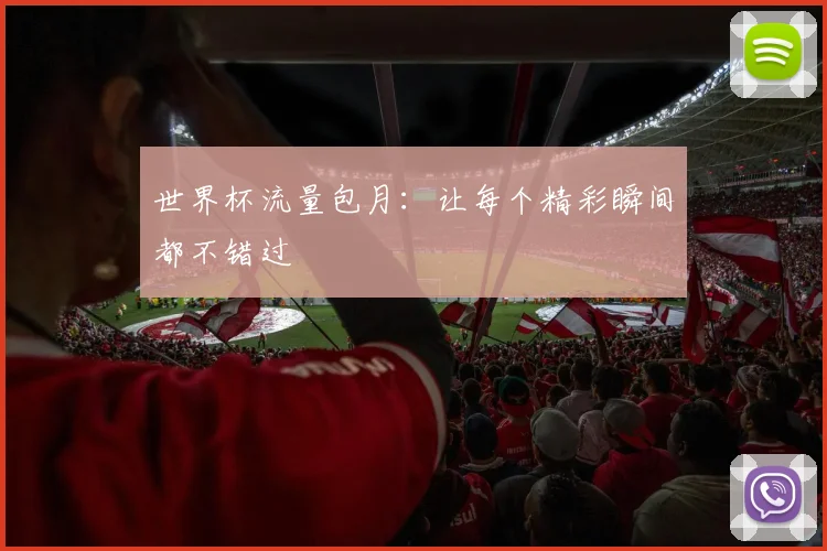 世界杯流量包月：让每个精彩瞬间都不错过