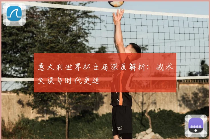 意大利世界杯出局深度解析：战术失误与时代更迭