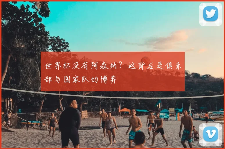 世界杯没有阿森纳？这背后是俱乐部与国家队的博弈