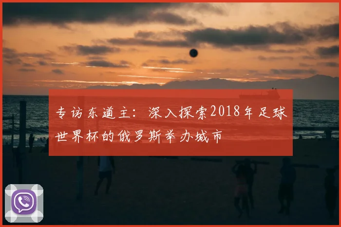 专访东道主:深入探索2018年足球世界杯的俄罗斯举办城市