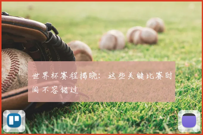 世界杯赛程揭晓:这些关键比赛时间不容错过